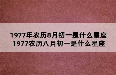 1977年农历8月初一是什么星座 1977农历八月初一是什么星座